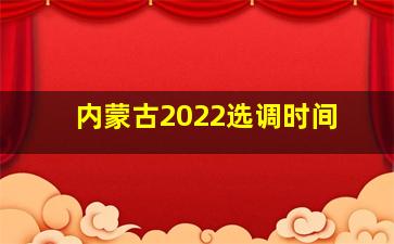 内蒙古2022选调时间