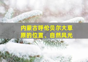 内蒙古呼伦贝尔大草原的位置、自然风光