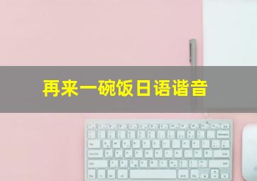 再来一碗饭日语谐音