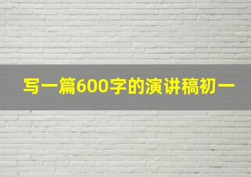 写一篇600字的演讲稿初一