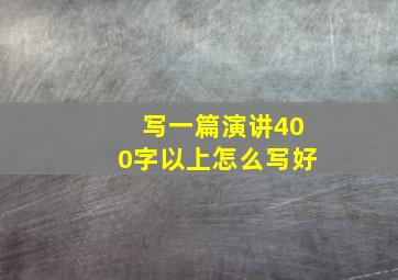 写一篇演讲400字以上怎么写好