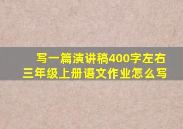 写一篇演讲稿400字左右三年级上册语文作业怎么写