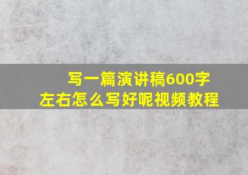 写一篇演讲稿600字左右怎么写好呢视频教程