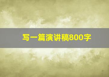 写一篇演讲稿800字