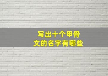 写出十个甲骨文的名字有哪些