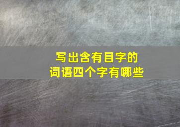 写出含有目字的词语四个字有哪些