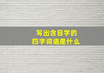 写出含目字的四字词语是什么