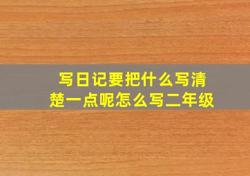 写日记要把什么写清楚一点呢怎么写二年级