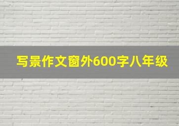 写景作文窗外600字八年级