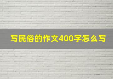 写民俗的作文400字怎么写