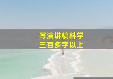 写演讲稿科学三百多字以上