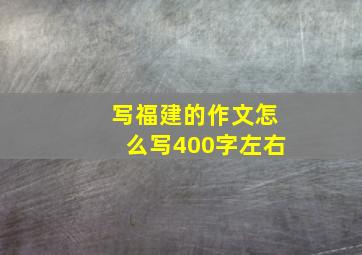 写福建的作文怎么写400字左右