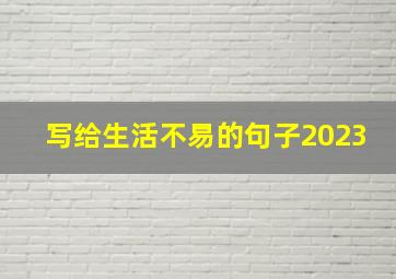 写给生活不易的句子2023