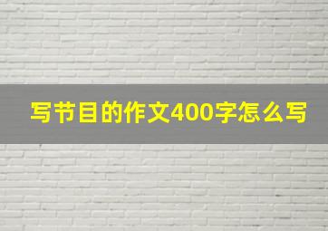 写节目的作文400字怎么写