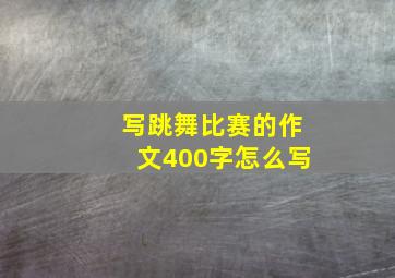 写跳舞比赛的作文400字怎么写