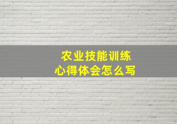 农业技能训练心得体会怎么写