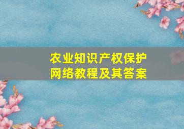 农业知识产权保护网络教程及其答案