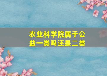 农业科学院属于公益一类吗还是二类