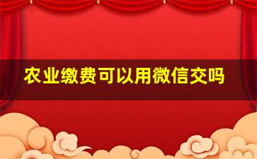 农业缴费可以用微信交吗