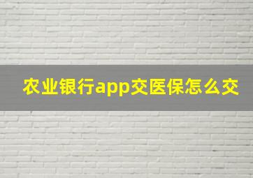 农业银行app交医保怎么交