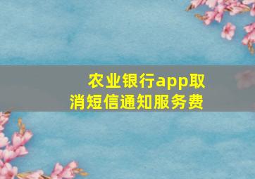 农业银行app取消短信通知服务费