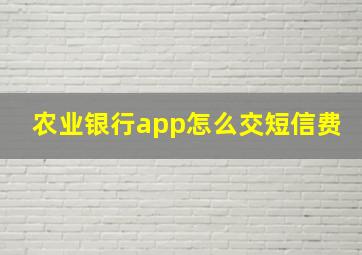 农业银行app怎么交短信费