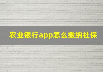 农业银行app怎么缴纳社保