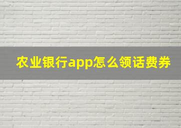 农业银行app怎么领话费券