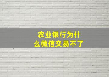 农业银行为什么微信交易不了