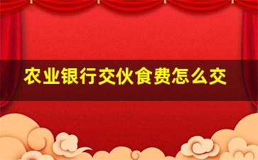 农业银行交伙食费怎么交