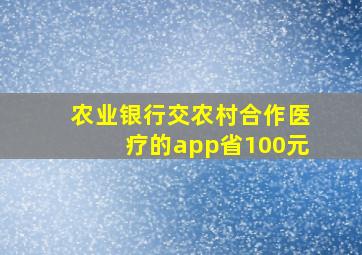 农业银行交农村合作医疗的app省100元