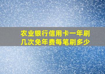 农业银行信用卡一年刷几次免年费每笔刷多少