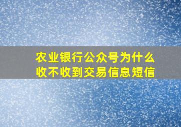 农业银行公众号为什么收不收到交易信息短信