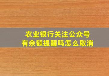 农业银行关注公众号有余额提醒吗怎么取消