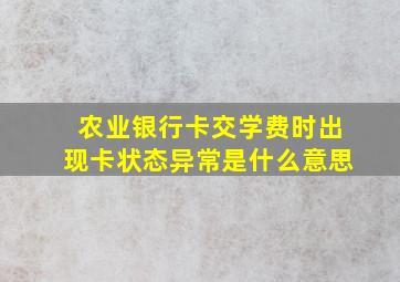 农业银行卡交学费时出现卡状态异常是什么意思