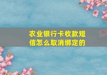 农业银行卡收款短信怎么取消绑定的