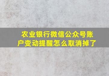 农业银行微信公众号账户变动提醒怎么取消掉了