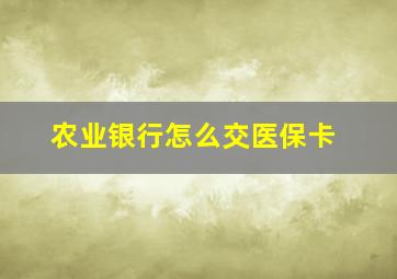 农业银行怎么交医保卡