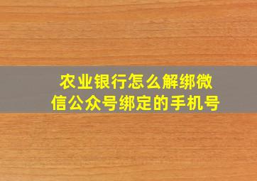 农业银行怎么解绑微信公众号绑定的手机号