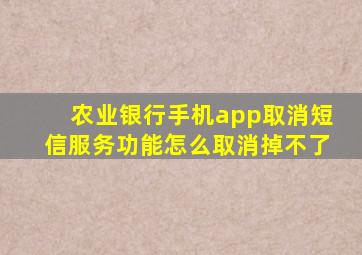 农业银行手机app取消短信服务功能怎么取消掉不了