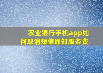 农业银行手机app如何取消短信通知服务费