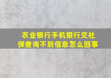 农业银行手机银行交社保查询不到信息怎么回事