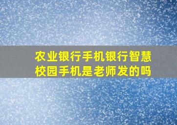 农业银行手机银行智慧校园手机是老师发的吗