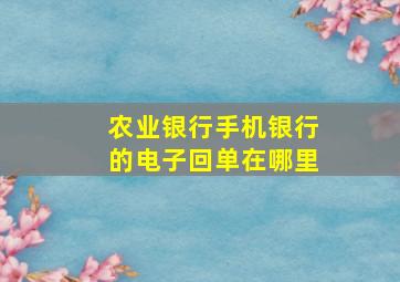 农业银行手机银行的电子回单在哪里