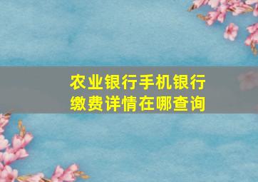 农业银行手机银行缴费详情在哪查询