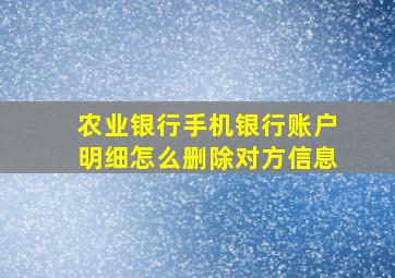 农业银行手机银行账户明细怎么删除对方信息