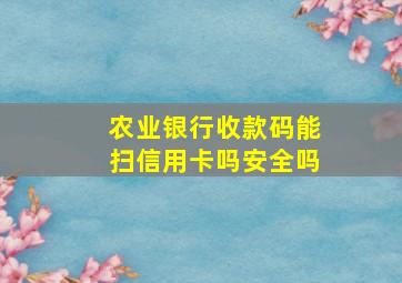 农业银行收款码能扫信用卡吗安全吗