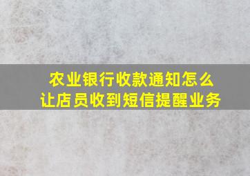 农业银行收款通知怎么让店员收到短信提醒业务