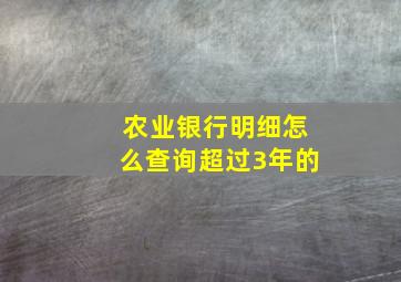 农业银行明细怎么查询超过3年的