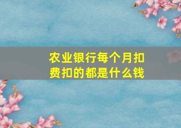 农业银行每个月扣费扣的都是什么钱